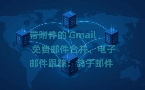 带附件的 Gmail 免费邮件合并、电子邮件跟踪：鸽子邮件
